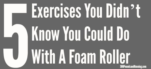 Exercises You Didn’t Know You Could Do With A Foam Roller