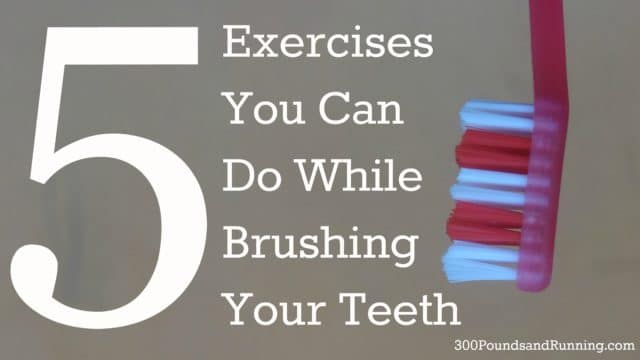 Five Exercises You Can Do While Brushing Your Teeth